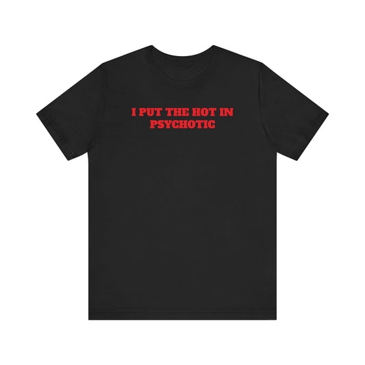 I put the hot in psychotic tee